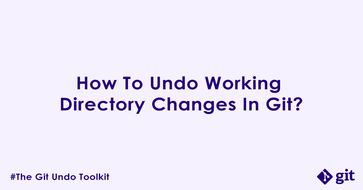 How To Undo Working Directory Changes In Git?