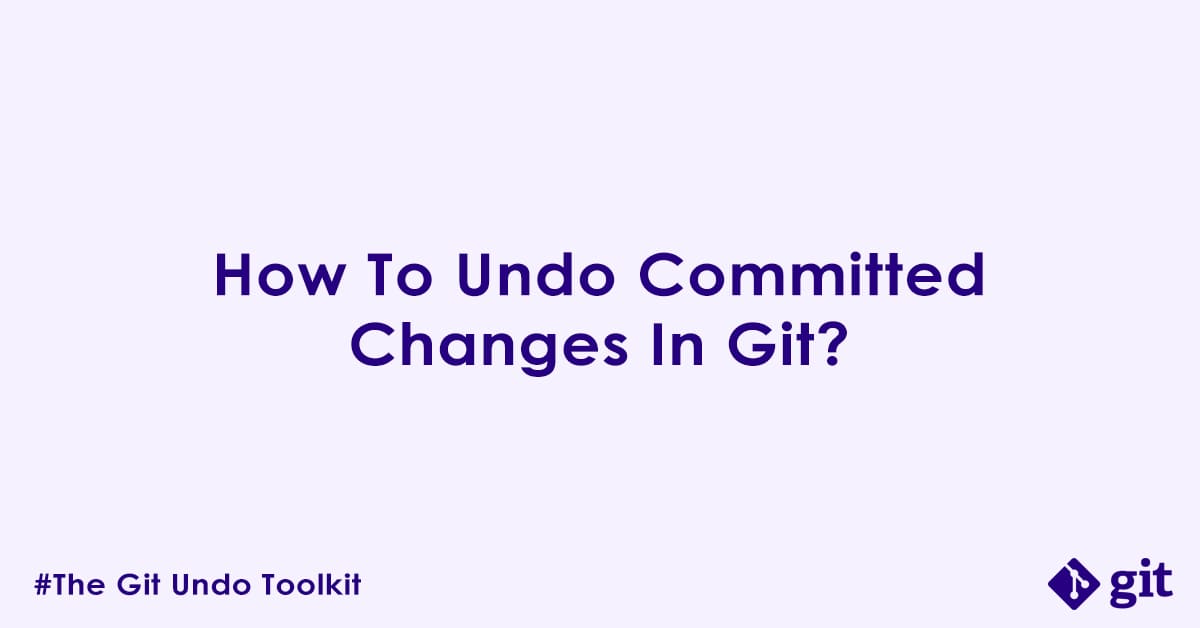 How to Undo Committed Changes in Git?
