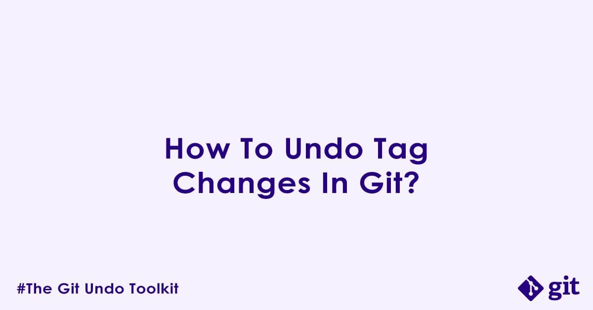 How To Undo Tag Changes In Git?