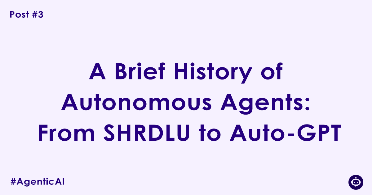 A Brief History of Autonomous Agents From SHRDLU to Auto-GPT