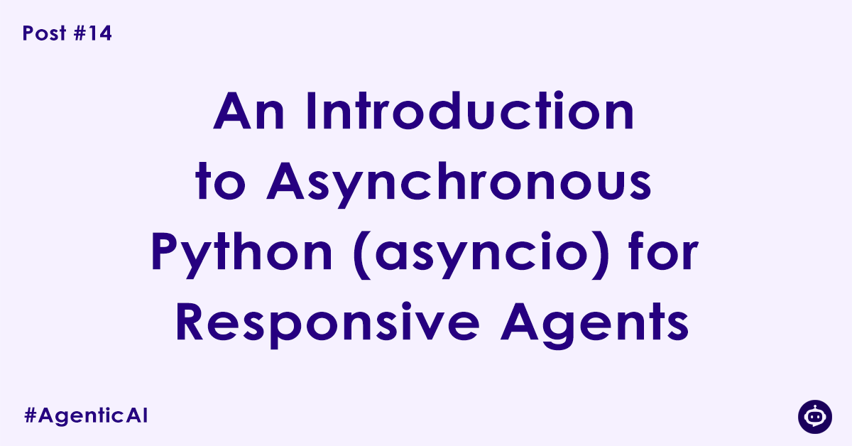An Introduction to Asynchronous Python (asyncio) for Responsive Agents