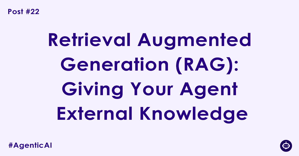 Retrieval Augmented Generation (RAG): Giving Your Agent External Knowledge