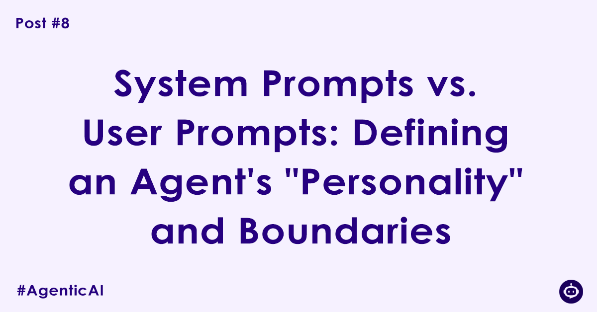 System Prompts vs. User Prompts: Defining an Agent's "Personality" and Boundaries