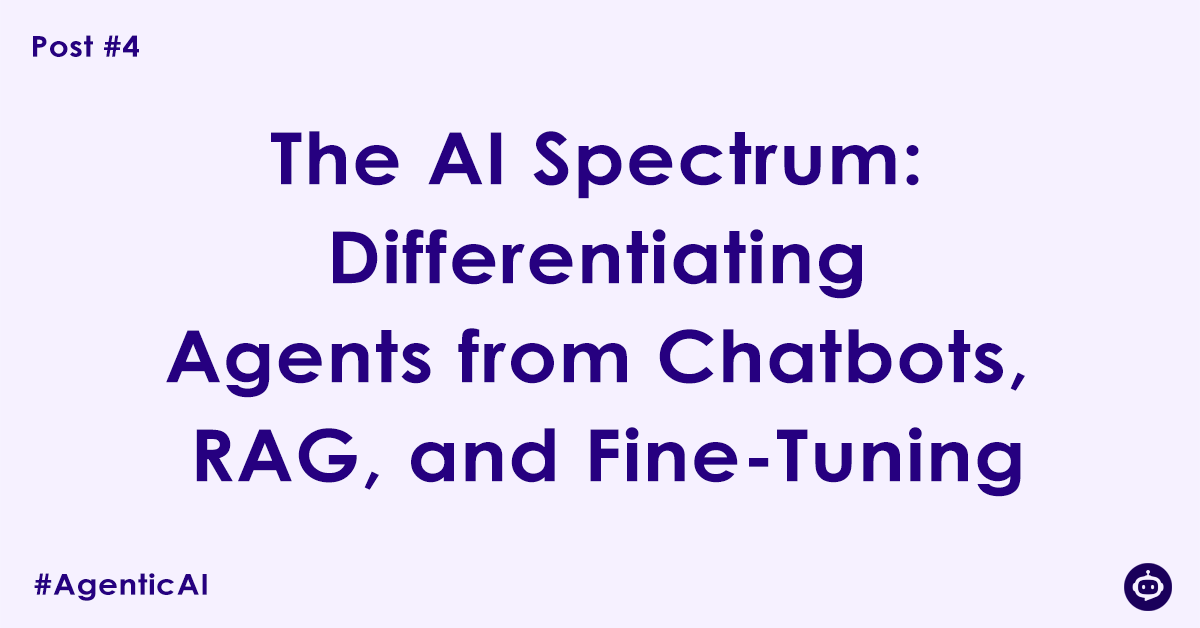 The AI Spectrum: Differentiating Agents from Chatbots, RAG, and Fine-Tuning